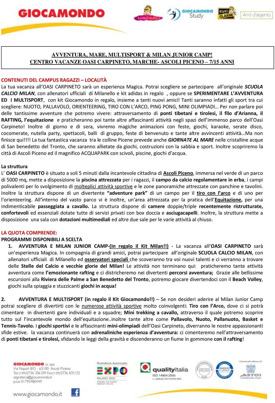 Potrai scegliere se partecipare all originale SCUOLA CALCIO MILAN, con allenatori ufficiali di Milanello e kit adidas in regalo, oppure se SPERIMENTARE L AVVENTURA ED I MULTISPORT, con kit Giocamondo