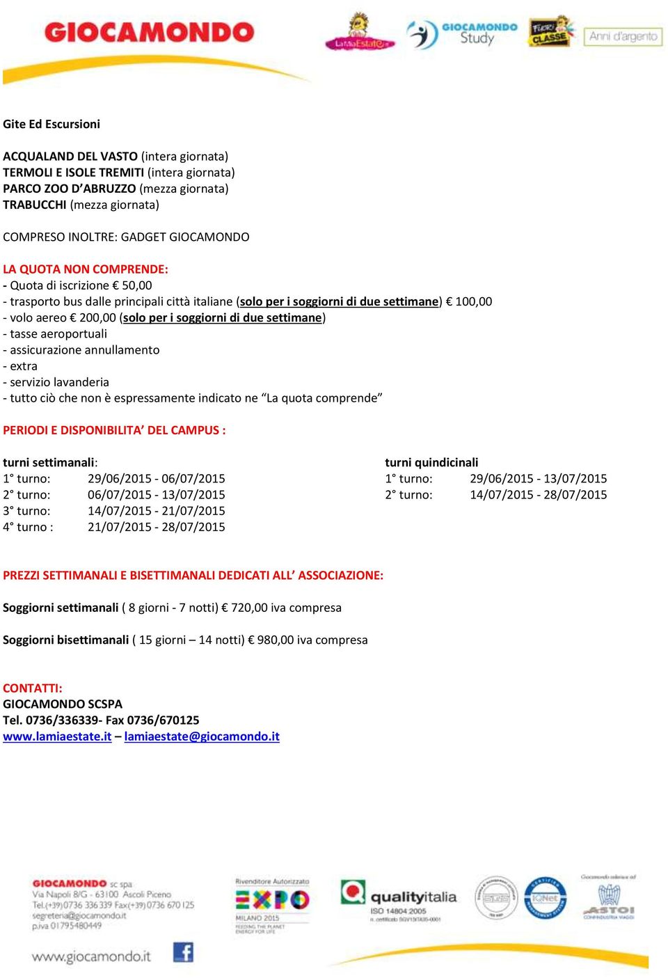 settimane) - tasse aeroportuali - assicurazione annullamento - extra - servizio lavanderia - tutto ciò che non è espressamente indicato ne La quota comprende PERIODI E DISPONIBILITA DEL CAMPUS :