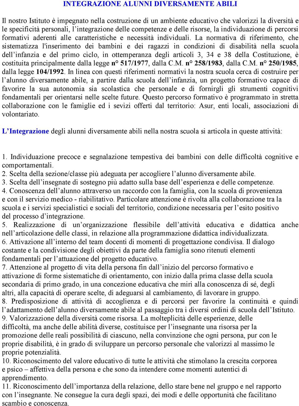 La normativa di riferimento, che sistematizza l'inserimento dei bambini e dei ragazzi in condizioni di disabilità nella scuola dell infanzia e del primo ciclo, in ottemperanza degli articoli 3, 34 e