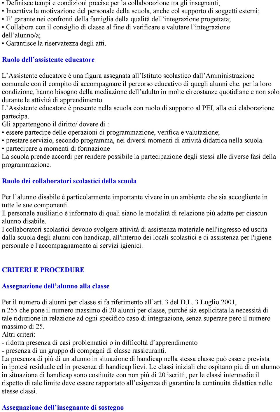 Ruolo dell assistente educatore L Assistente educatore è una figura assegnata all Istituto scolastico dall Amministrazione comunale con il compito di accompagnare il percorso educativo di quegli