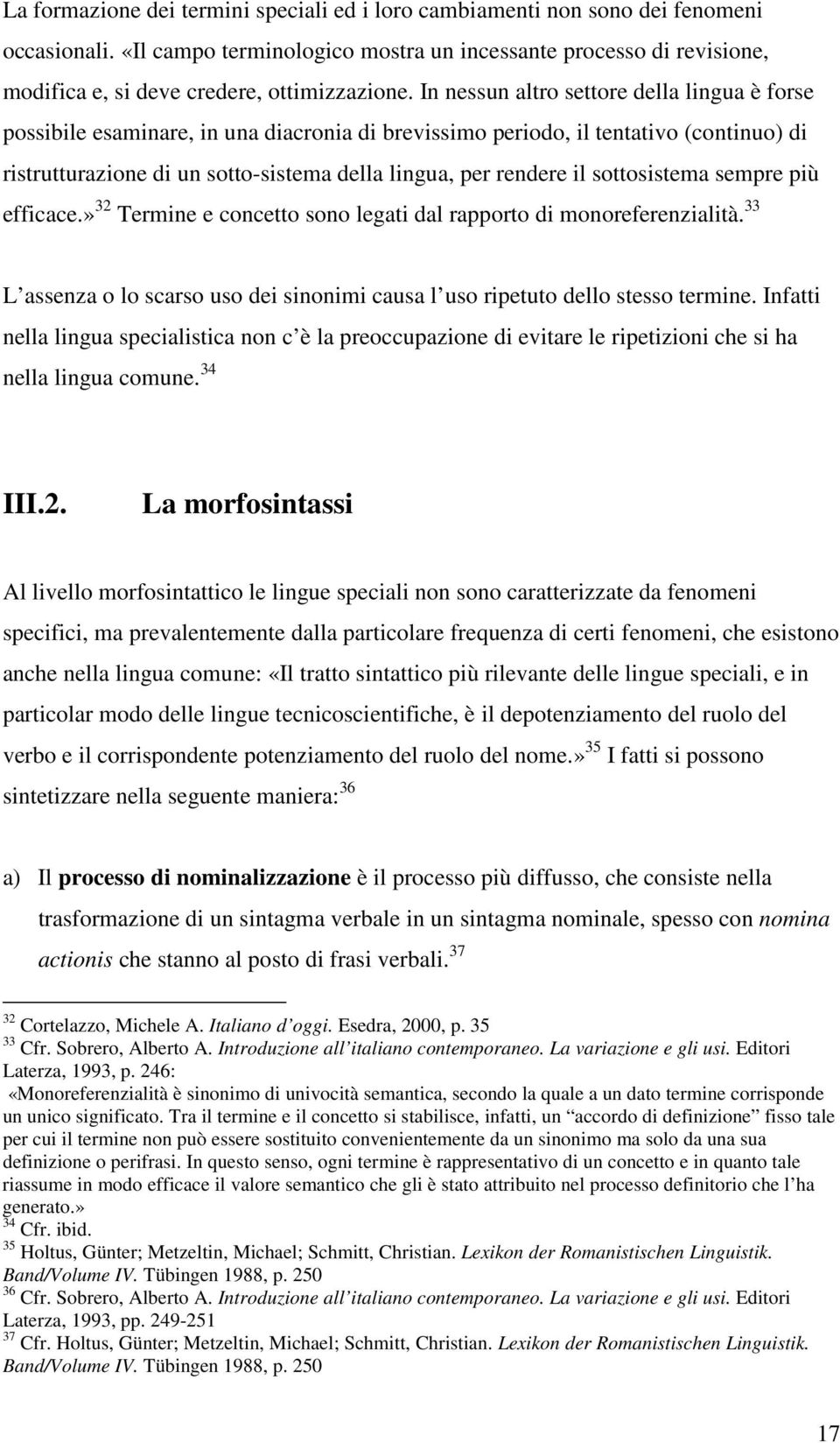 In nessun altro settore della lingua è forse possibile esaminare, in una diacronia di brevissimo periodo, il tentativo (continuo) di ristrutturazione di un sotto-sistema della lingua, per rendere il