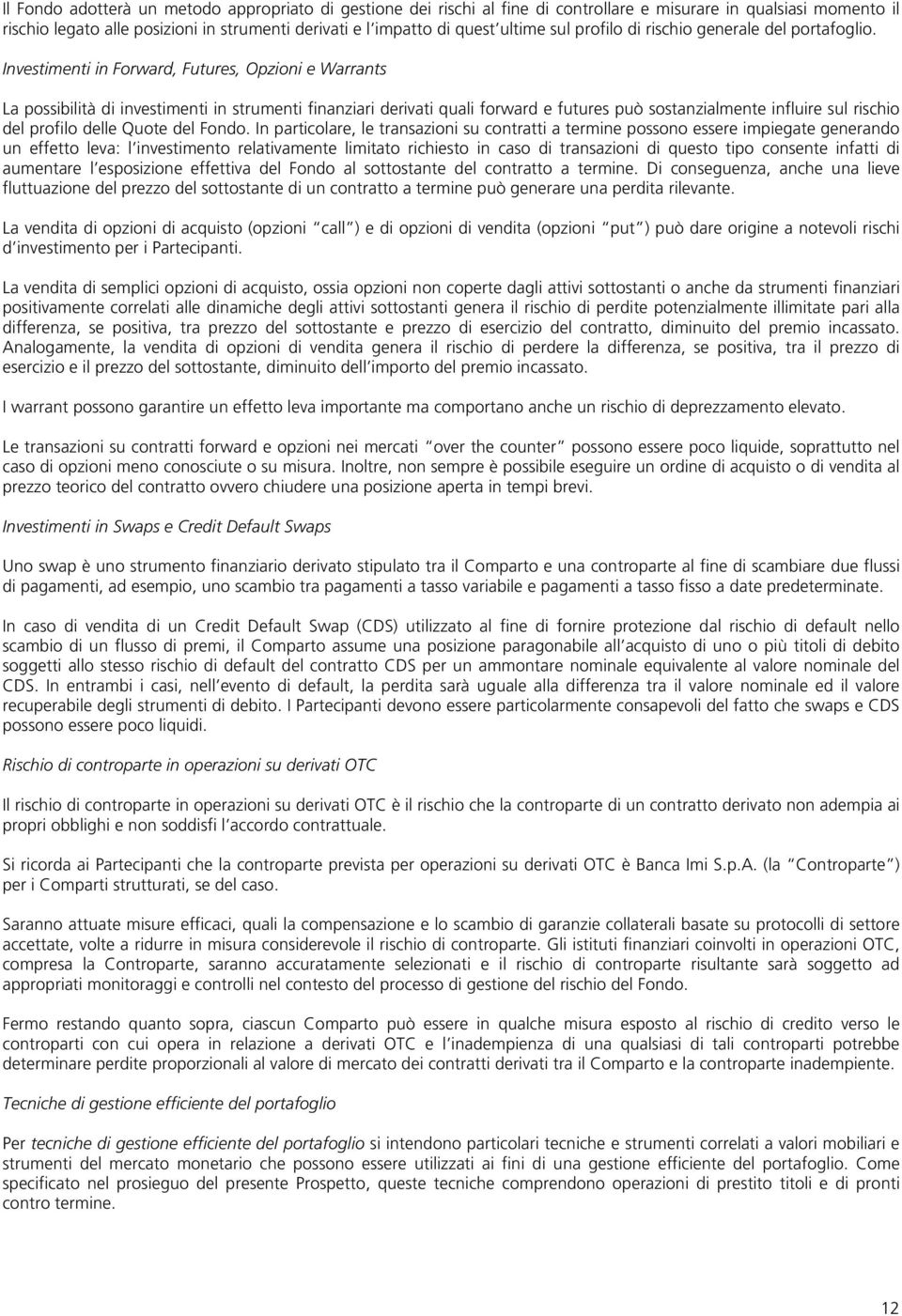 Investimenti in Forward, Futures, Opzioni e Warrants La possibilità di investimenti in strumenti finanziari derivati quali forward e futures può sostanzialmente influire sul rischio del profilo delle