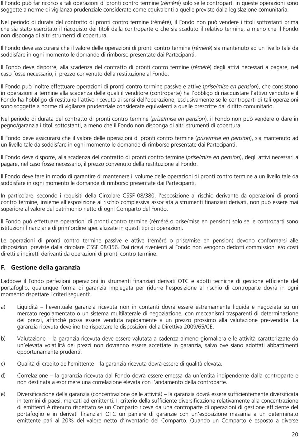 Nel periodo di durata del contratto di pronti contro termine (réméré), il Fondo non può vendere i titoli sottostanti prima che sia stato esercitato il riacquisto dei titoli dalla controparte o che