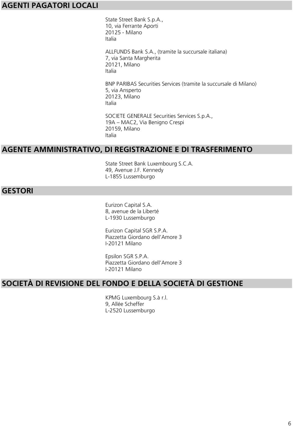 C.A. 49, Avenue J.F. Kennedy L-1855 Lussemburgo Eurizon Capital S.A. 8, avenue de la Liberté L-1930 Lussemburgo Eurizon Capital SGR S.P.A. Piazzetta Giordano dell Amore 3 I-20121 Milano Epsilon SGR S.