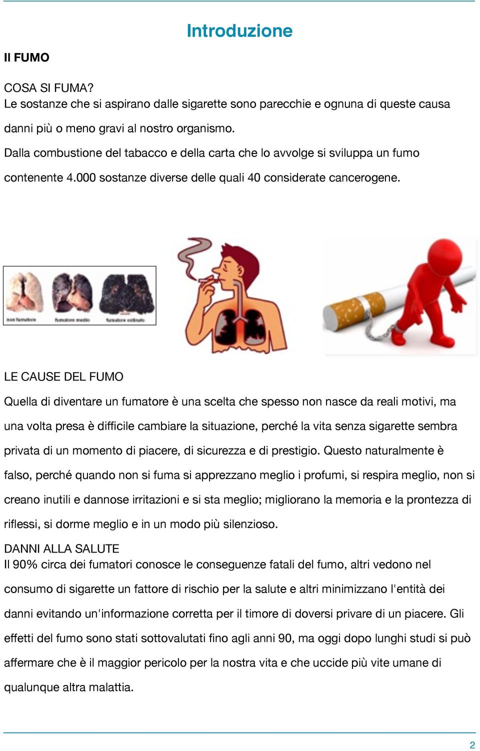 LE CAUSE DEL FUMO Quella di diventare un fumatore è una scelta che spesso non nasce da reali motivi, ma una volta presa è difficile cambiare la situazione, perché la vita senza sigarette sembra