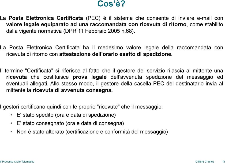 (DPR 11 Febbraio 2005 n.68). La Posta Elettronica Certificata ha il medesimo valore legale della raccomandata con ricevuta di ritorno con attestazione dell'orario esatto di spedizione.