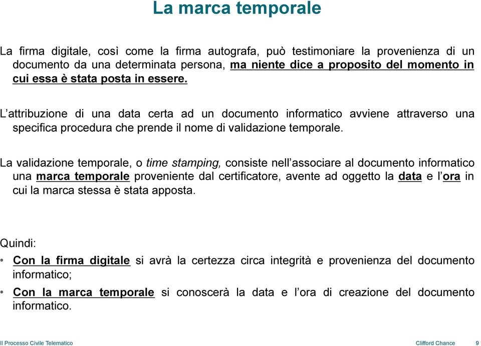 La validazione temporale, o time stamping, consiste nell associare al documento informatico una marca temporale proveniente dal certificatore, avente ad oggetto la data e l ora in cui la marca