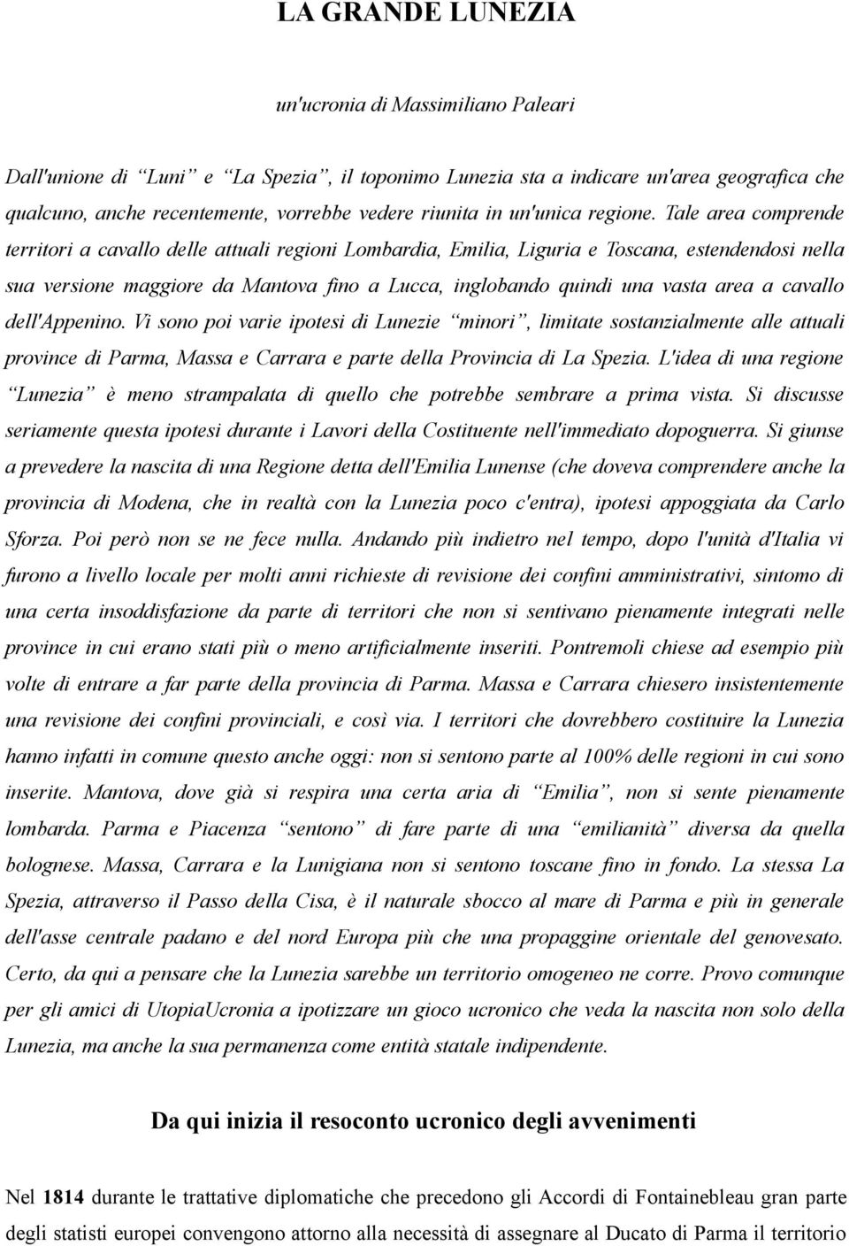 Tale area comprende territori a cavallo delle attuali regioni Lombardia, Emilia, Liguria e Toscana, estendendosi nella sua versione maggiore da Mantova fino a Lucca, inglobando quindi una vasta area