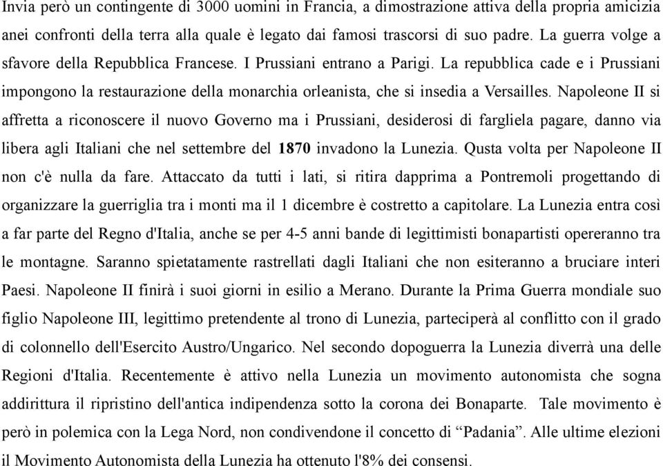 Napoleone II si affretta a riconoscere il nuovo Governo ma i Prussiani, desiderosi di fargliela pagare, danno via libera agli Italiani che nel settembre del 1870 invadono la Lunezia.