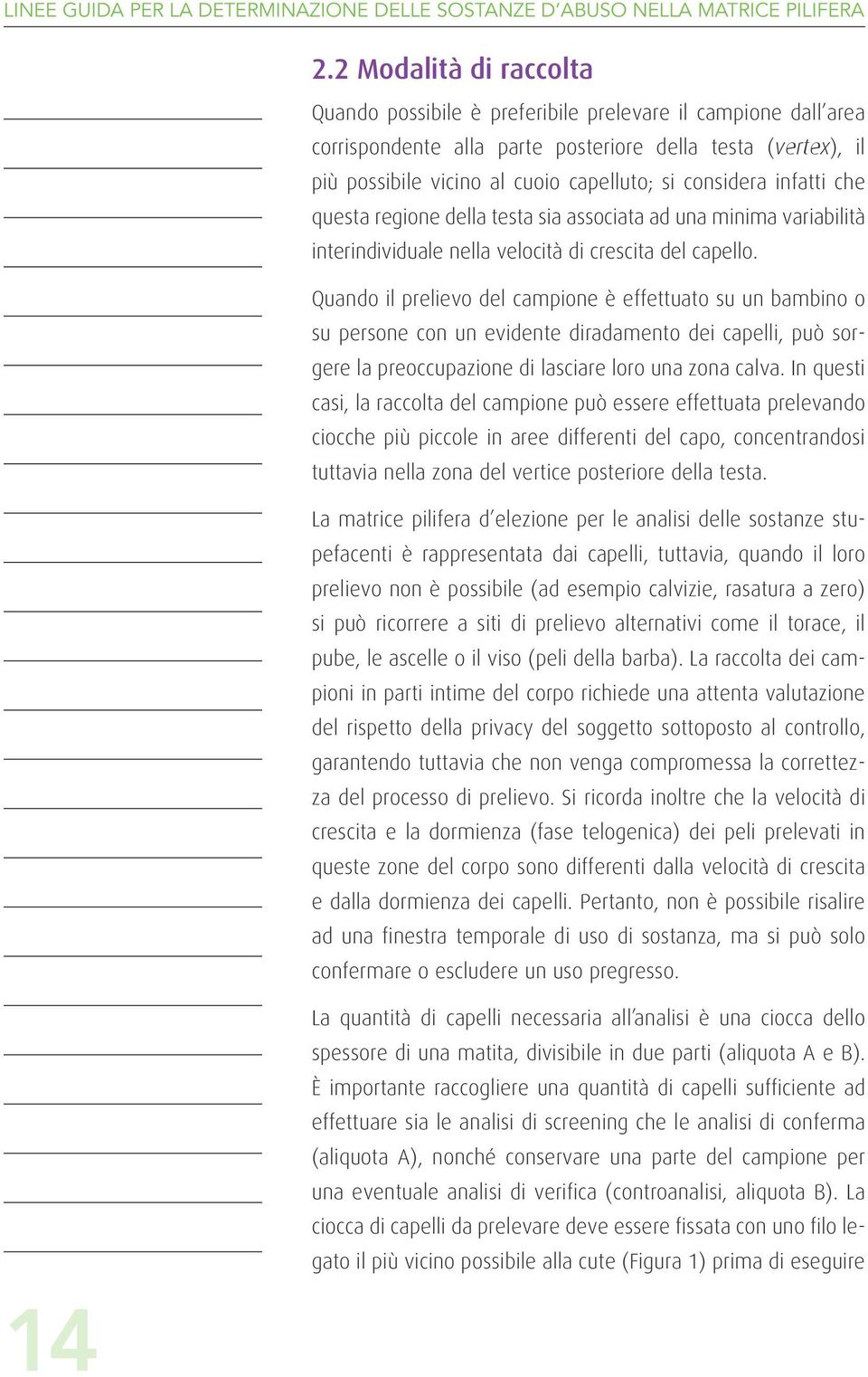 considera infatti che questa regione della testa sia associata ad una minima variabilità interindividuale nella velocità di crescita del capello.