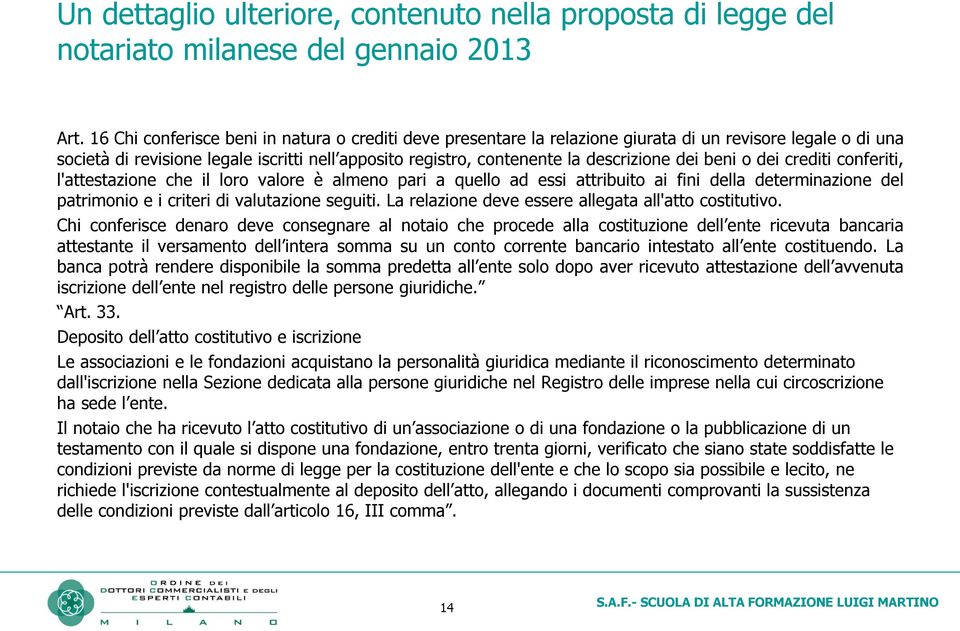 dei beni o dei crediti conferiti, l'attestazione che il loro valore è almeno pari a quello ad essi attribuito ai fini della determinazione del patrimonio e i criteri di valutazione seguiti.