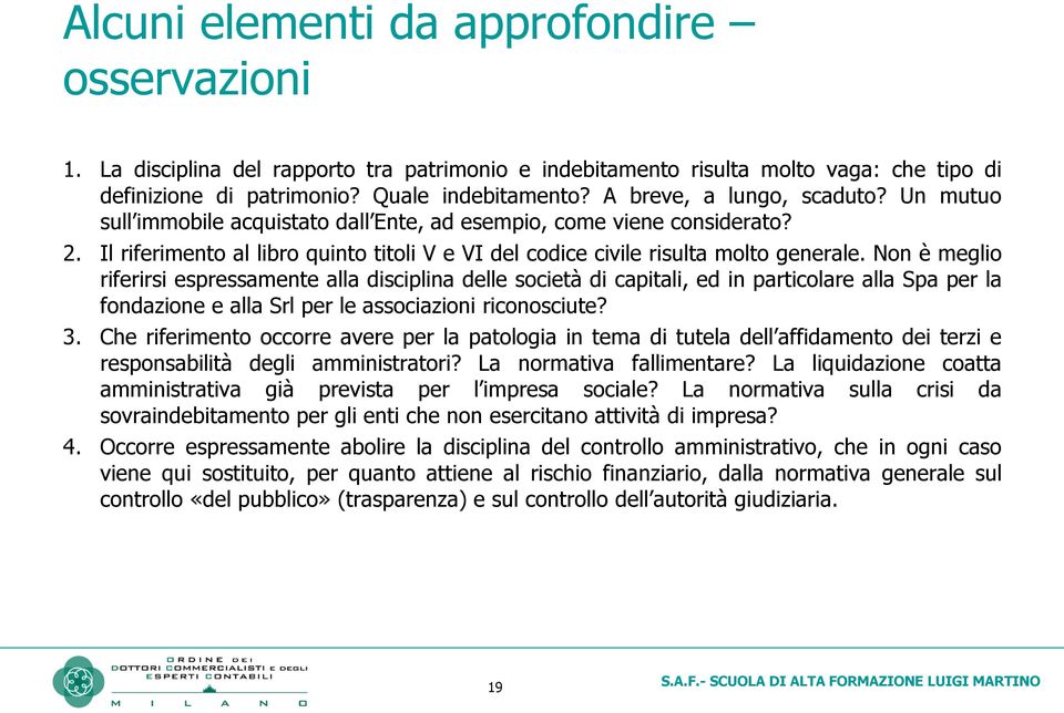 Non è meglio riferirsi espressamente alla disciplina delle società di capitali, ed in particolare alla Spa per la fondazione e alla Srl per le associazioni riconosciute? 3.