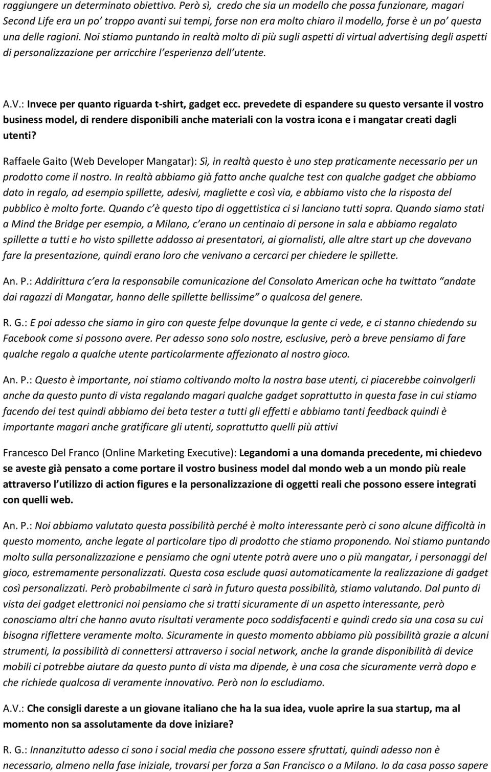 Noi stiamo puntando in realtà molto di più sugli aspetti di virtual advertising degli aspetti di personalizzazione per arricchire l esperienza dell utente. A.V.