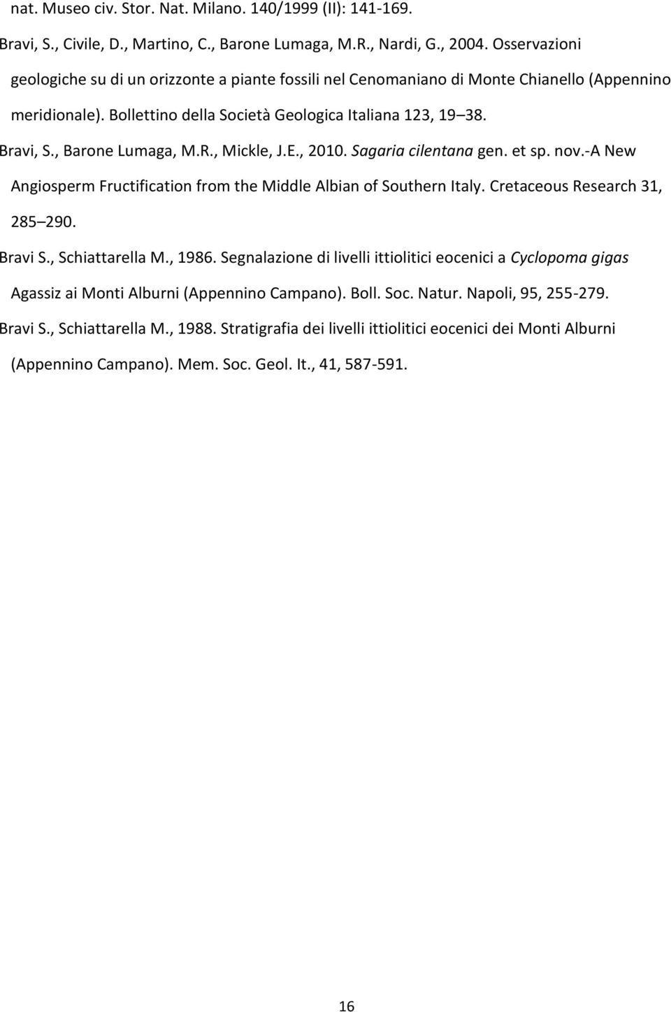 , Barone Lumaga, M.R., Mickle, J.E., 2010. Sagaria cilentana gen. et sp. nov.-a New Angiosperm Fructification from the Middle Albian of Southern Italy. Cretaceous Research 31, 285 290. Bravi S.