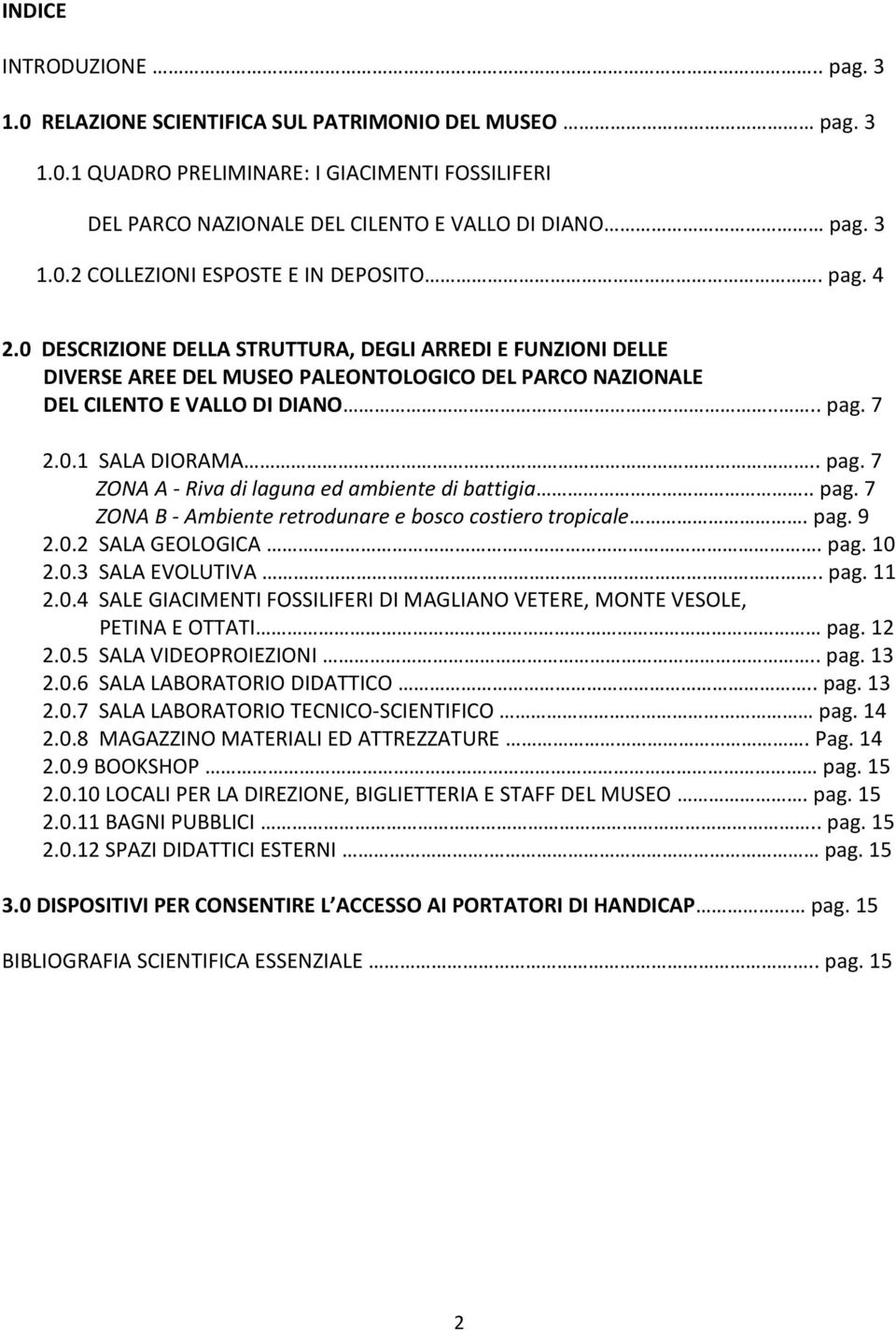 7 2.0.1 SALA DIORAMA.. pag. 7 ZONA A - Riva di laguna ed ambiente di battigia.. pag. 7 ZONA B - Ambiente retrodunare e bosco costiero tropicale. pag. 9 2.0.2 SALA GEOLOGICA. pag. 10 2.0.3 SALA EVOLUTIVA.