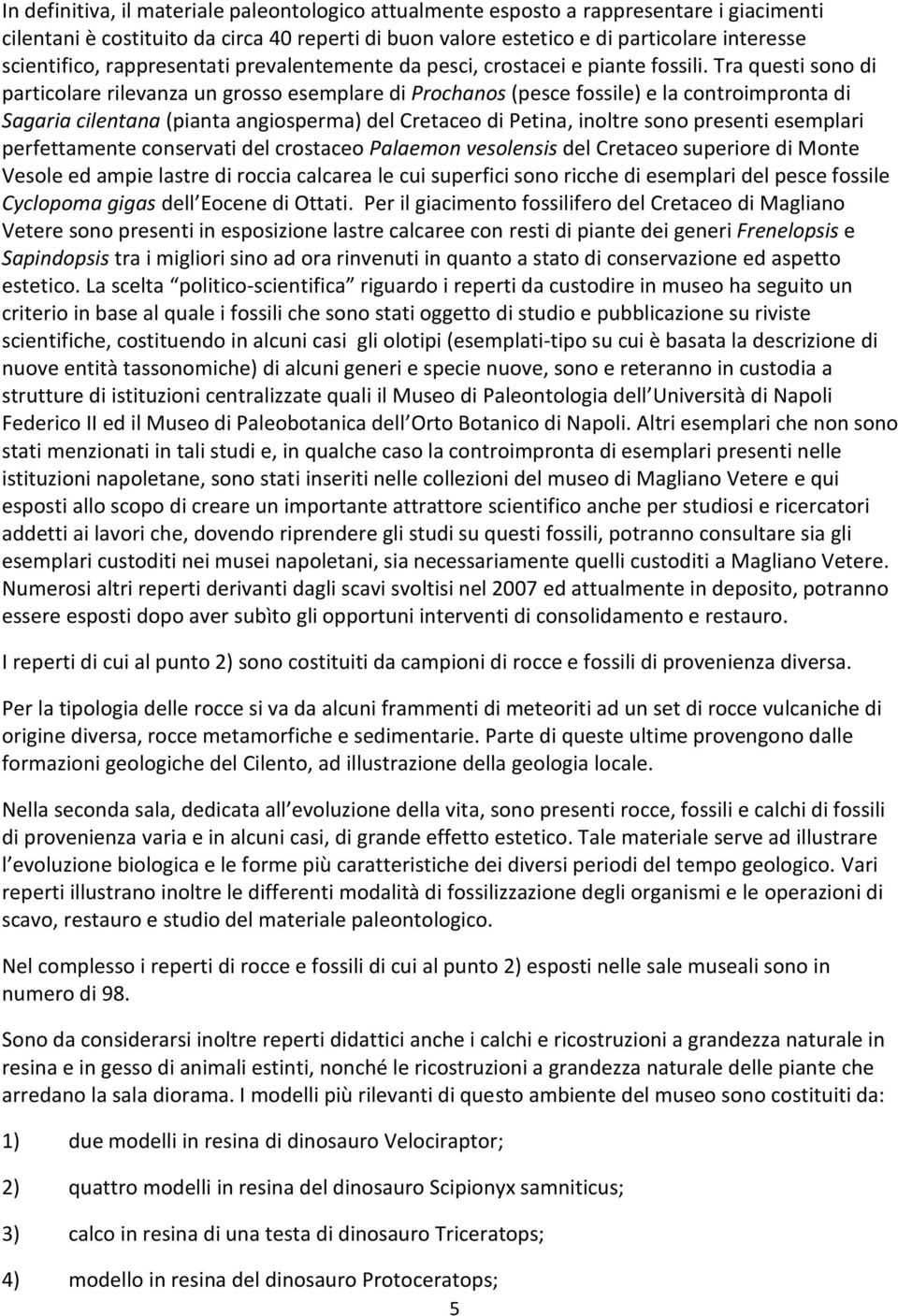 Tra questi sono di particolare rilevanza un grosso esemplare di Prochanos (pesce fossile) e la controimpronta di Sagaria cilentana (pianta angiosperma) del Cretaceo di Petina, inoltre sono presenti