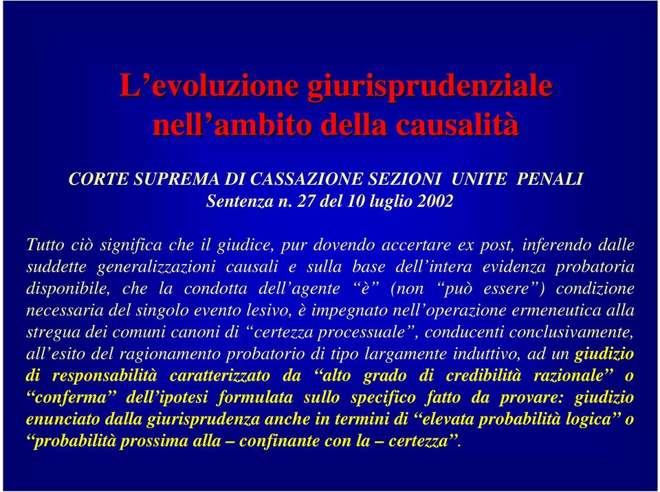 che la condotta dell agente è (non può essere ) condizione necessaria del singolo evento lesivo, è impegnato nell operazione ermeneutica alla stregua dei comuni canoni di certezza processuale,