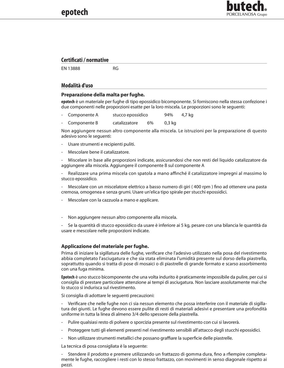 Le proporzioni sono le seguenti: Componente A stucco epossidico 94% 4,7 kg Componente B catalizzatore 6% 0,3 kg Non aggiungere nessun altro componente alla miscela.