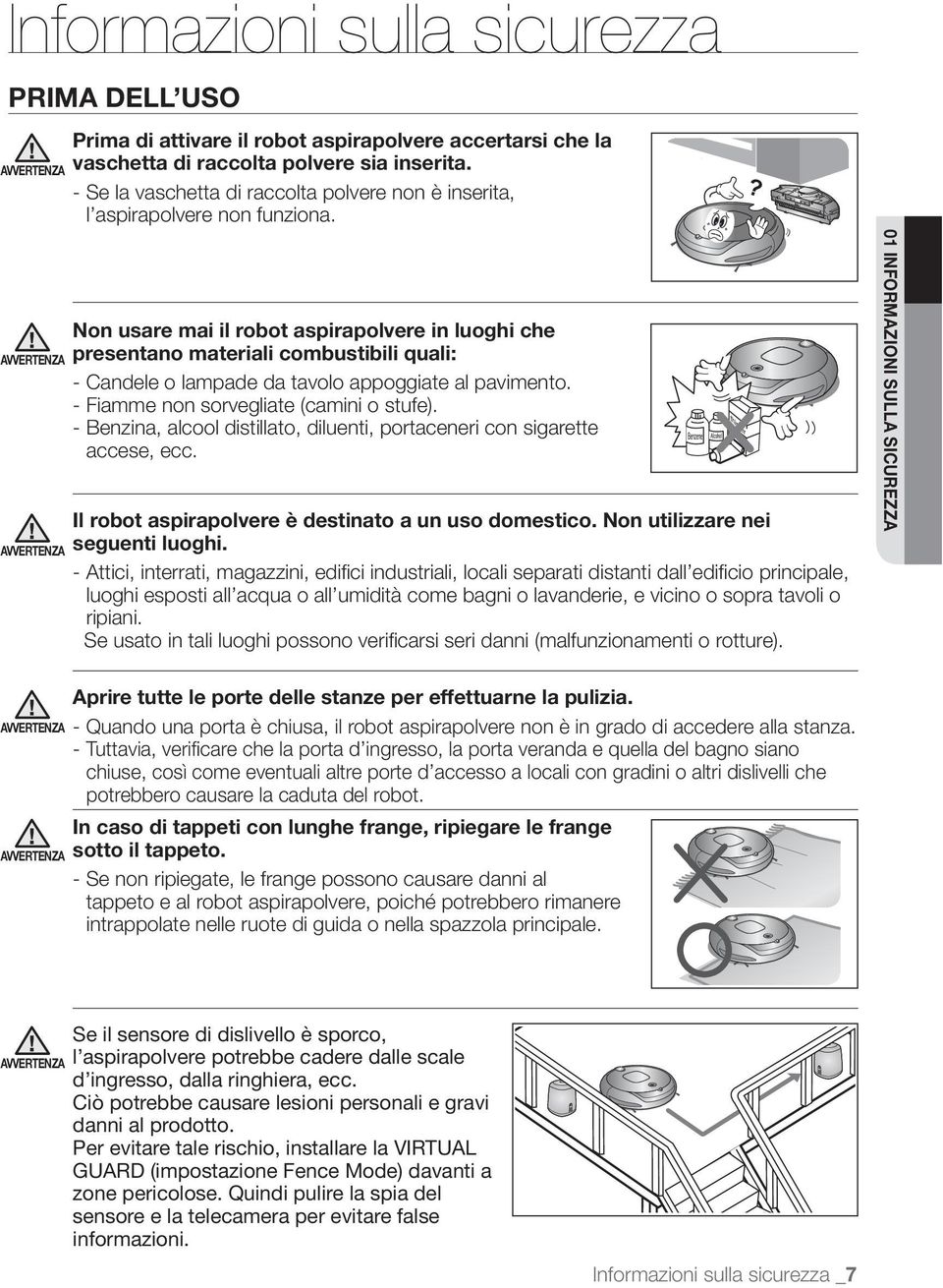 ripiani. 01 INFORMAZIONI SULLA SICUREZZA Aprire tutte le porte delle stanze per effettuarne la pulizia.