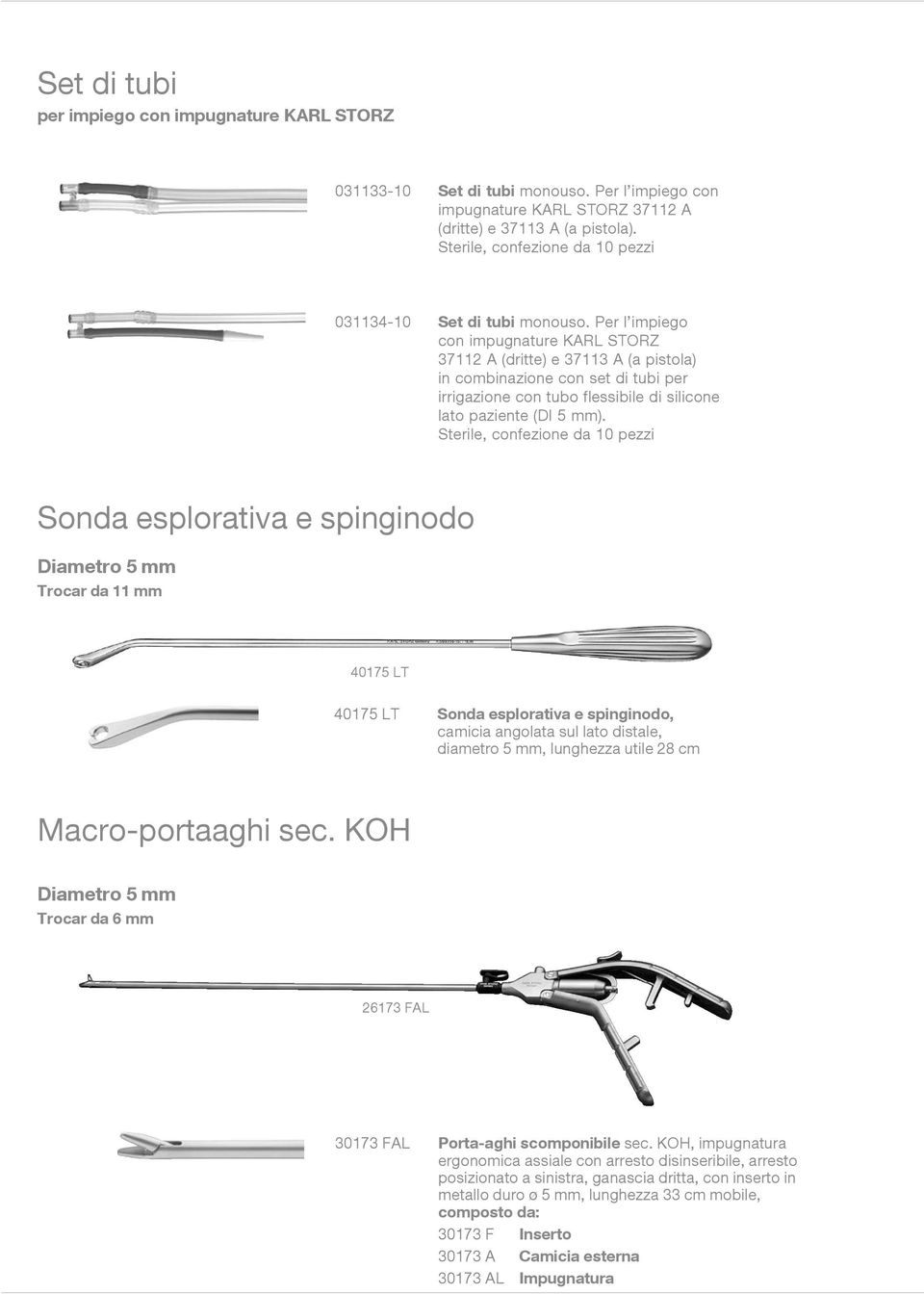 Per l impiego con impugnature KARL STORZ 37112 A (dritte) e 37113 A (a pistola) in combinazione con set di tubi per irrigazione con tubo flessibile di silicone lato paziente (DI 5 mm).