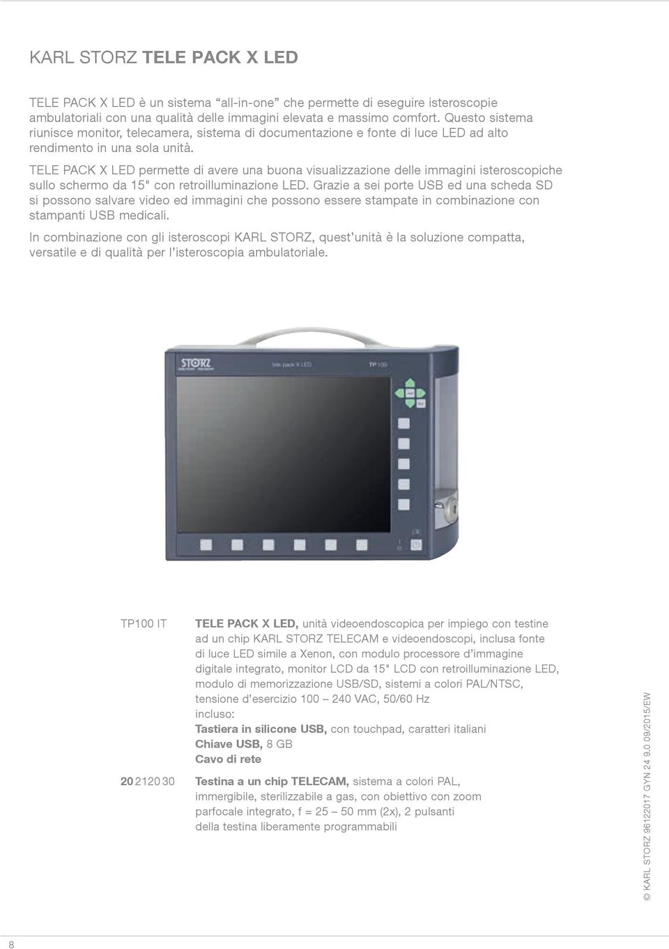 TELE PACK X LED permette di avere una buona visualizzazione delle immagini isteroscopiche sullo schermo da 15" con retroilluminazione LED.