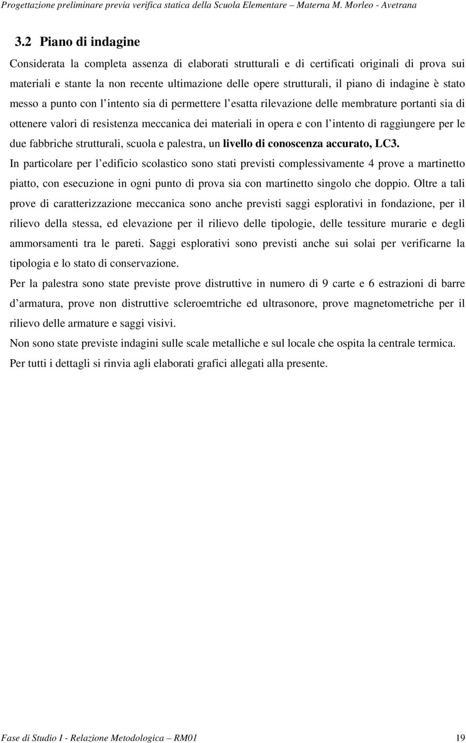 di raggiungere per le due fabbriche strutturali, scuola e palestra, un livello di conoscenza accurato, LC3.