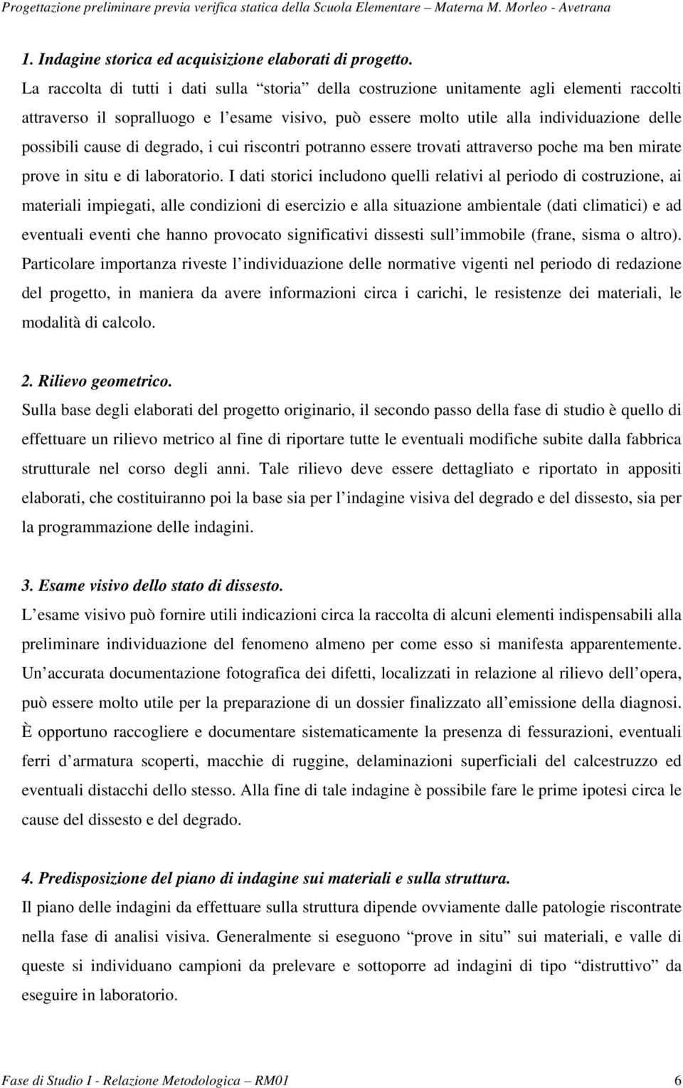 cause di degrado, i cui riscontri potranno essere trovati attraverso poche ma ben mirate prove in situ e di laboratorio.