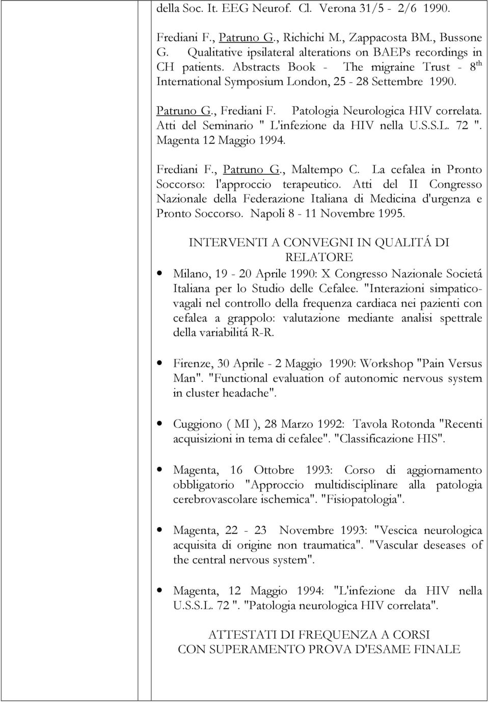 Atti del Seminario " L'infezione da HIV nella U.S.S.L. 72 ". Magenta 12 Maggio 1994. Frediani F., Patruno G., Maltempo C. La cefalea in Pronto Soccorso: l'approccio terapeutico.