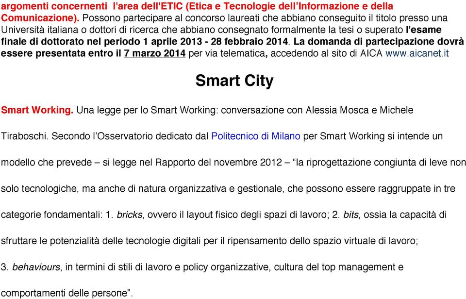 dottorato nel periodo 1 aprile 2013-28 febbraio 2014. La domanda di partecipazione dovrà essere presentata entro il 7 marzo 2014 per via telematica, accedendo al sito di AICA www.aicanet.