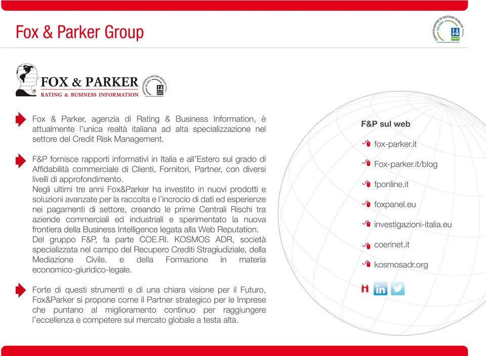 Negli ultimi tre anni Fox&Parker ha investito in nuovi prodotti e soluzioni avanzate per la raccolta e l incrocio di dati ed esperienze nei pagamenti di settore, creando le prime Centrali Rischi tra