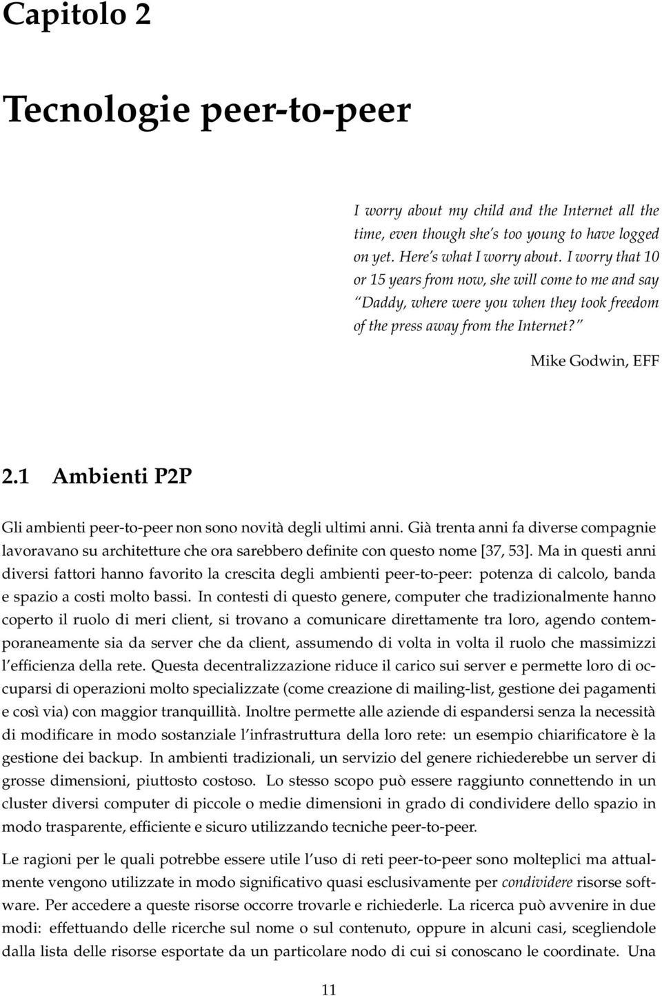 1 Ambienti P2P Gli ambienti peer-to-peer non sono novità degli ultimi anni. Già trenta anni fa diverse compagnie lavoravano su architetture che ora sarebbero definite con questo nome [37, 53].