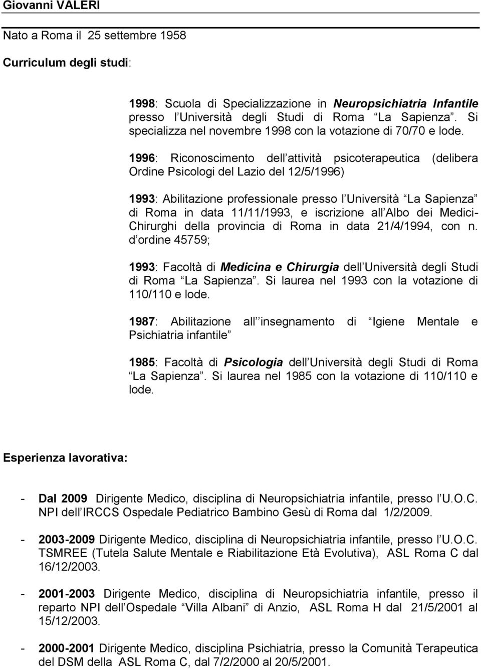 1996: Riconoscimento dell attività psicoterapeutica (delibera Ordine Psicologi del Lazio del 12/5/1996) 1993: Abilitazione professionale presso l Università La Sapienza di Roma in data 11/11/1993, e