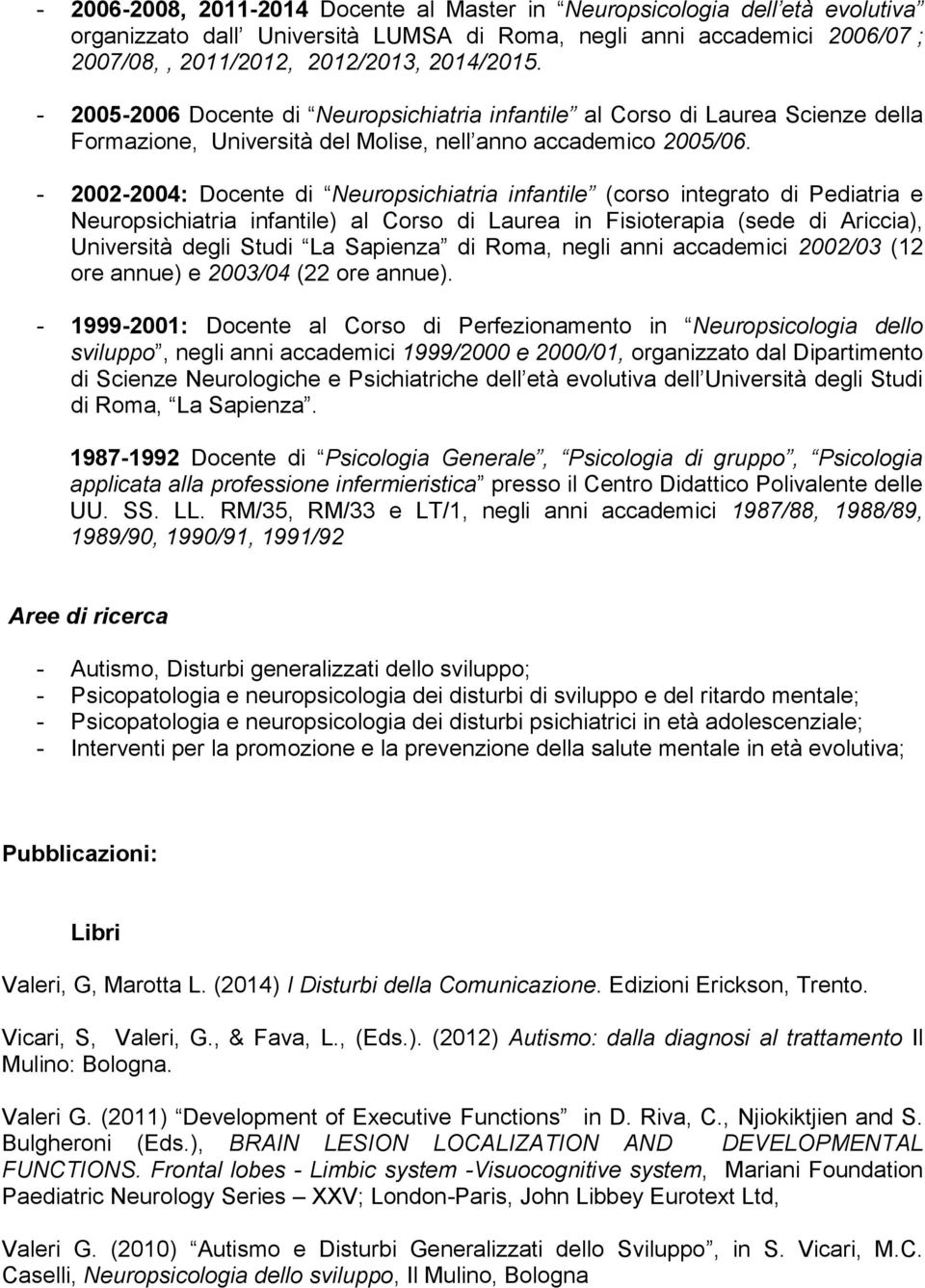 - 2002-2004: Docente di Neuropsichiatria infantile (corso integrato di Pediatria e Neuropsichiatria infantile) al Corso di Laurea in Fisioterapia (sede di Ariccia), Università degli Studi La Sapienza