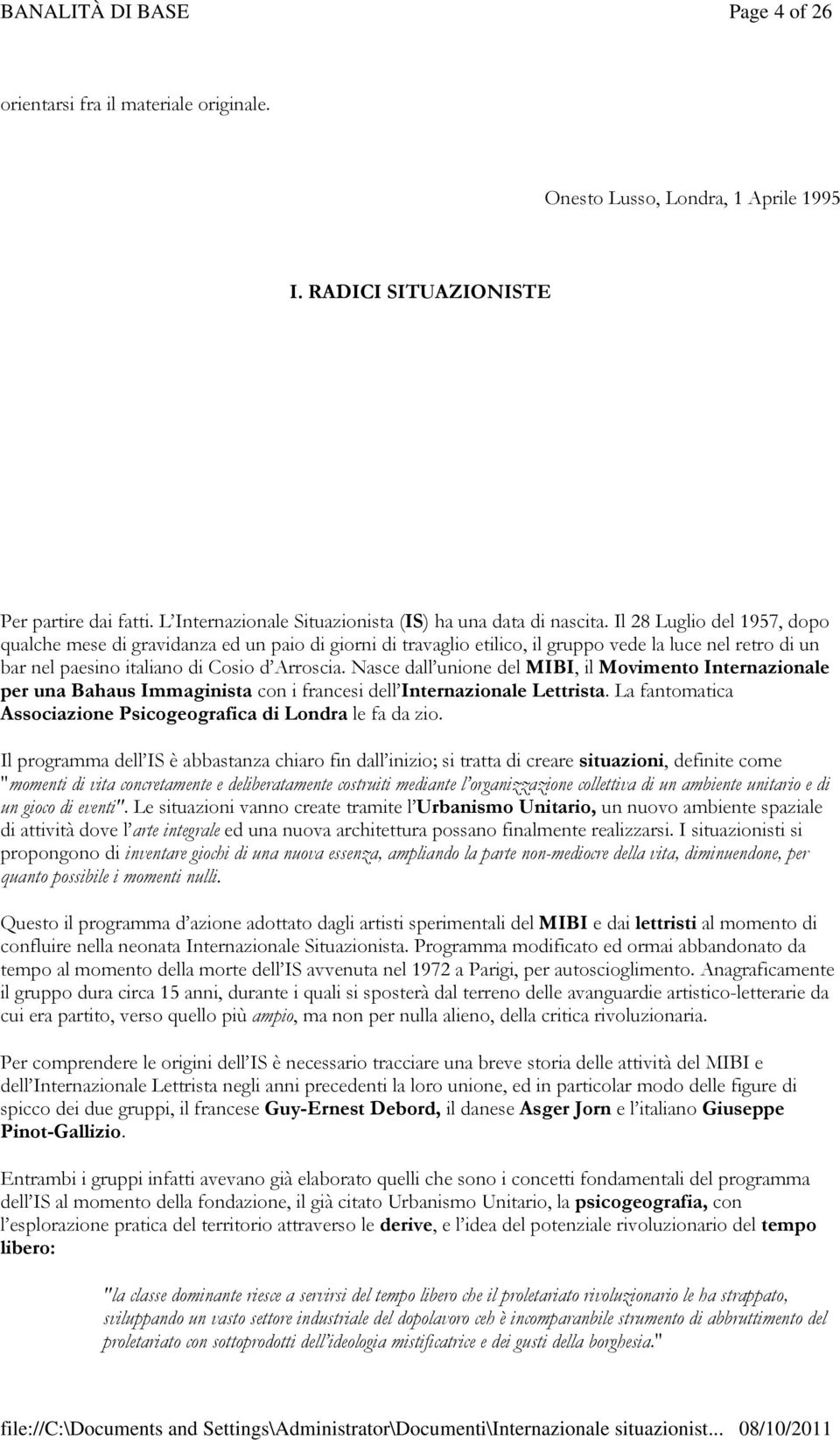 Nasce dall unione del MIBI, il Movimento Internazionale per una Bahaus Immaginista con i francesi dell Internazionale Lettrista. La fantomatica Associazione Psicogeografica di Londra le fa da zio.