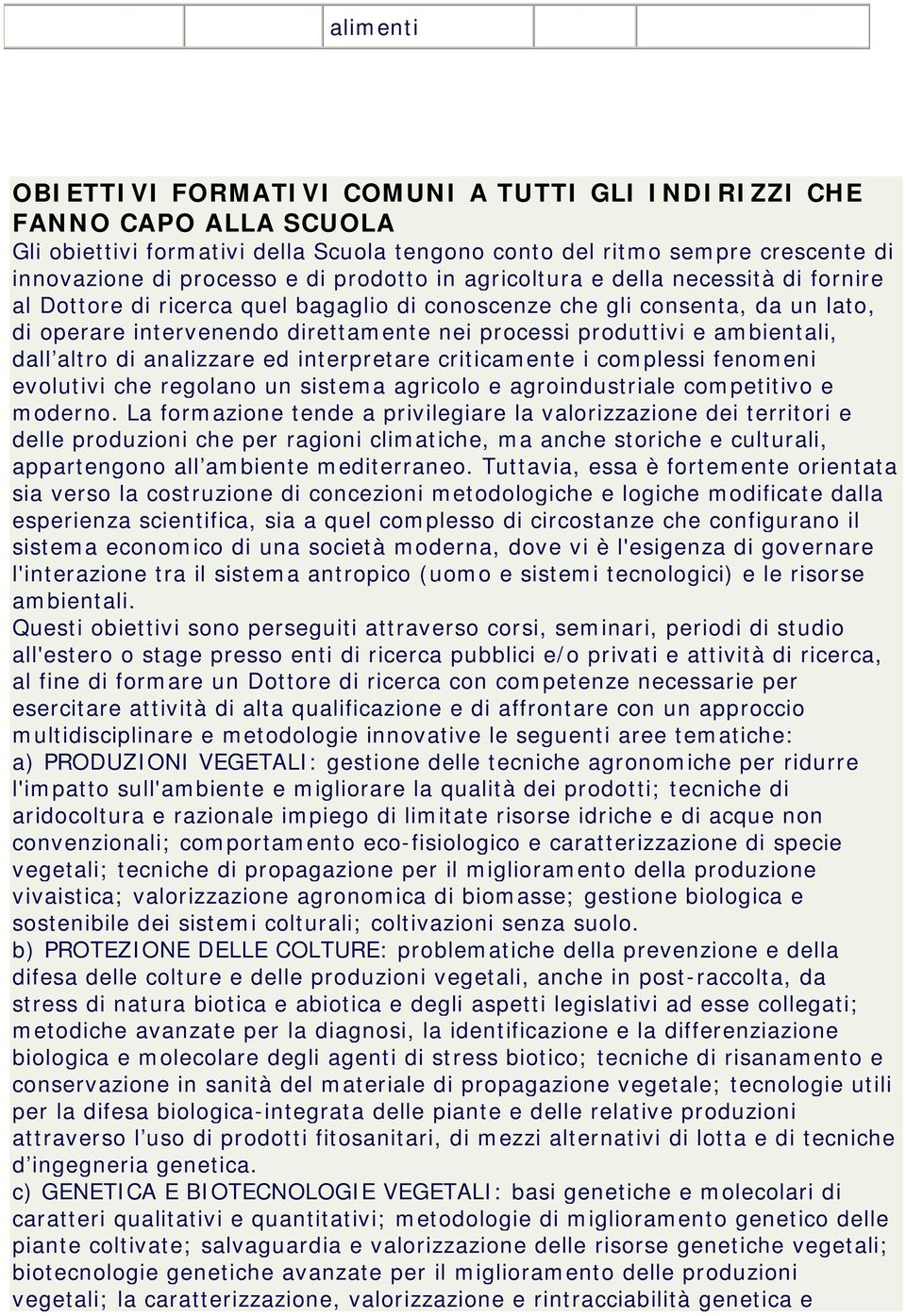 dall altro di analizzare ed interpretare criticamente i complessi fenomeni evolutivi che regolano un sistema agricolo e agroindustriale competitivo e moderno.