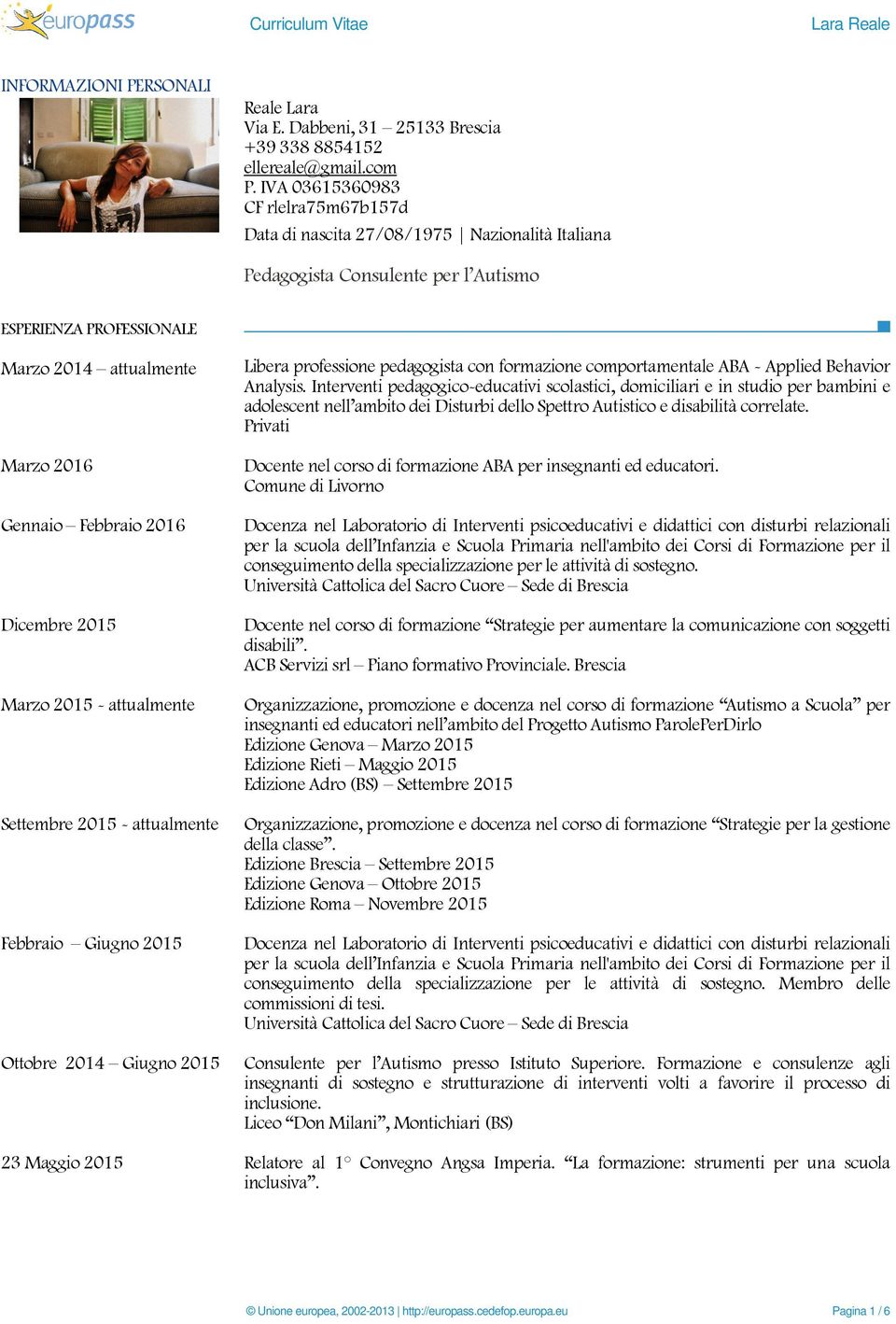 2016 Dicembre 2015 Marzo 2015 - attualmente Libera professione pedagogista con formazione comportamentale ABA - Applied Behavior Analysis.