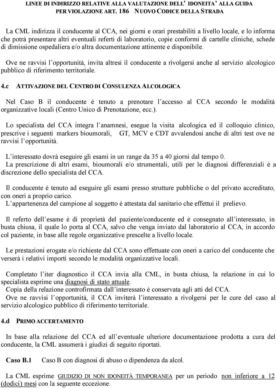 Ove ne ravvisi l opportunità, invita altresì il conducente a rivolgersi anche al servizio alcologico pubblico di riferimento territoriale. 4.