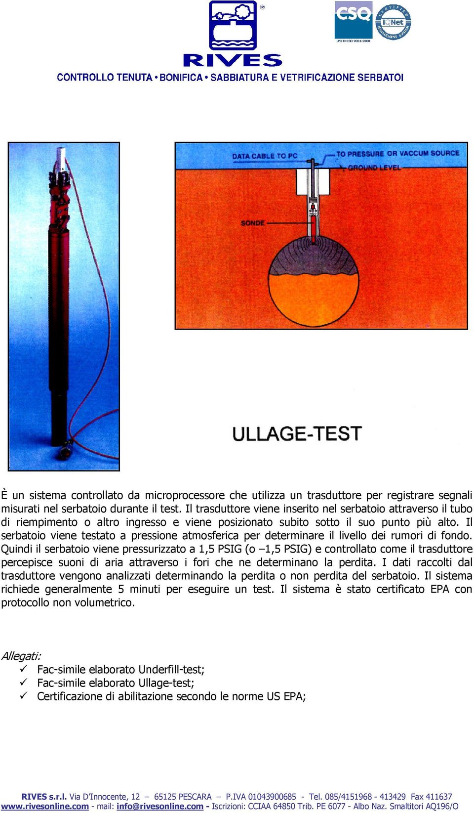 Il serbatoio viene testato a pressione atmosferica per determinare il livello dei rumori di fondo.