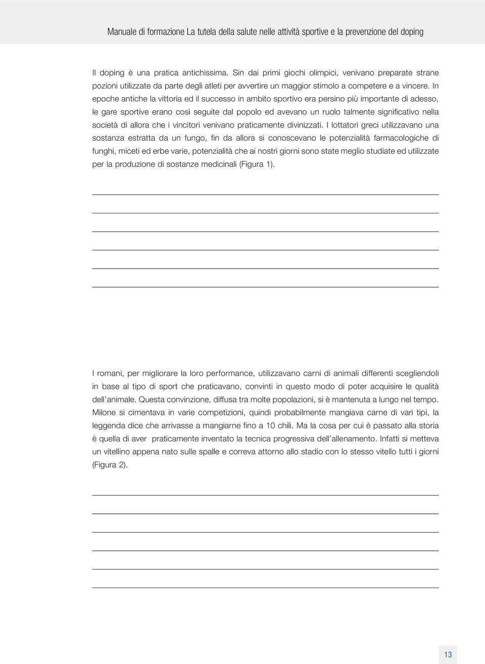 In epoche antiche la vittoria ed il successo in ambito sportivo era persino più importante di adesso, le gare sportive erano così seguite dal popolo ed avevano un ruolo talmente significativo nella