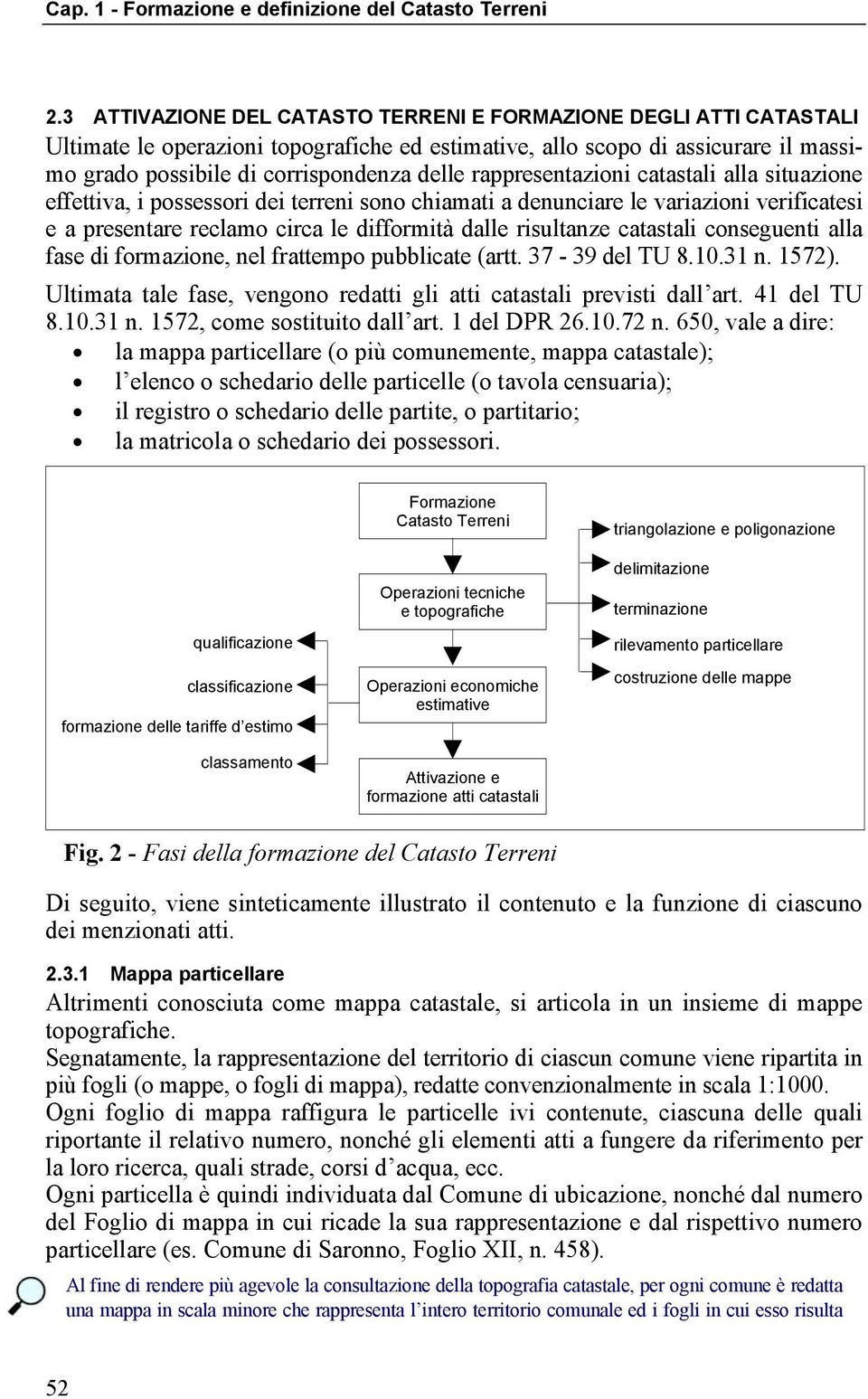 catastali conseguenti alla fase di formazione, nel frattempo pubblicate (artt. 37-39 del TU 8.10.31 n. 1572). Ultimata tale fase, vengono redatti gli atti catastali previsti dall art. 41 del TU 8.10.31 n. 1572, come sostituito dall art.