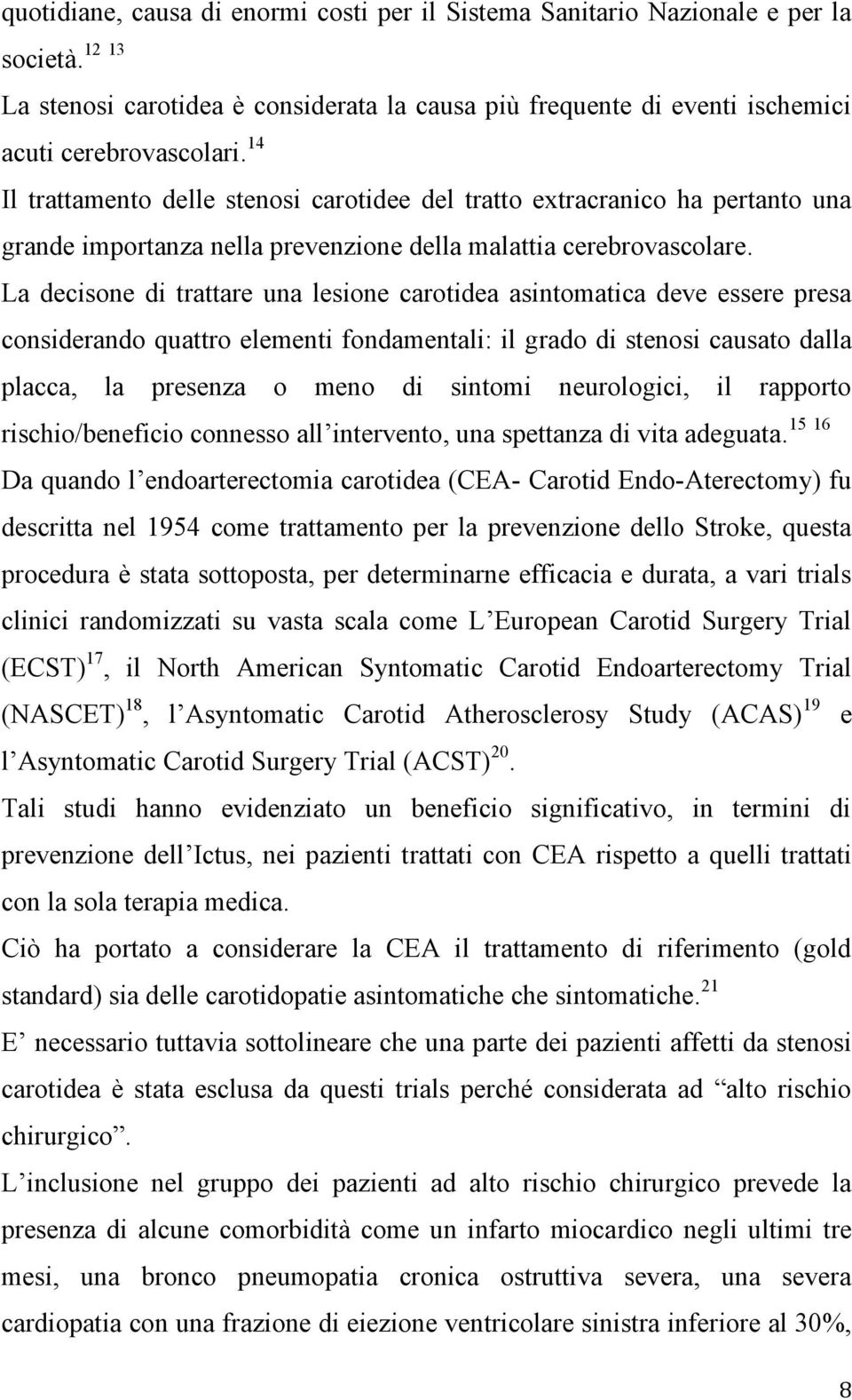 La decisone di trattare una lesione carotidea asintomatica deve essere presa considerando quattro elementi fondamentali: il grado di stenosi causato dalla placca, la presenza o meno di sintomi