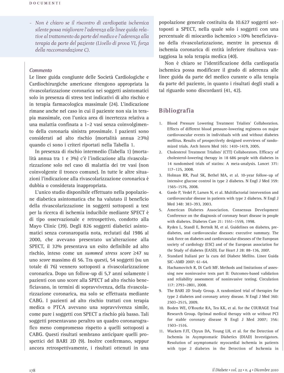 Commento Le linee guida congiunte delle Società Cardiologiche e Cardiochirurgiche americane ritengono appropriata la rivascolarizzazione coronarica nei soggetti asintomatici solo in presenza di