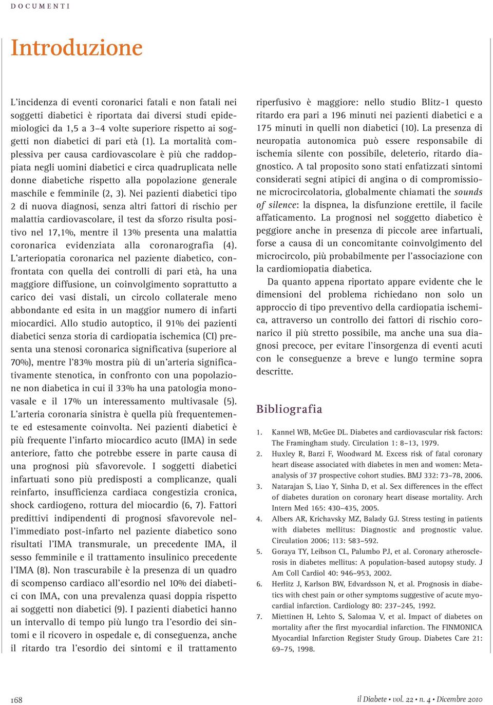 La mortalità complessiva per causa cardiovascolare è più che raddoppiata negli uomini diabetici e circa quadruplicata nelle donne diabetiche rispetto alla popolazione generale maschile e femminile