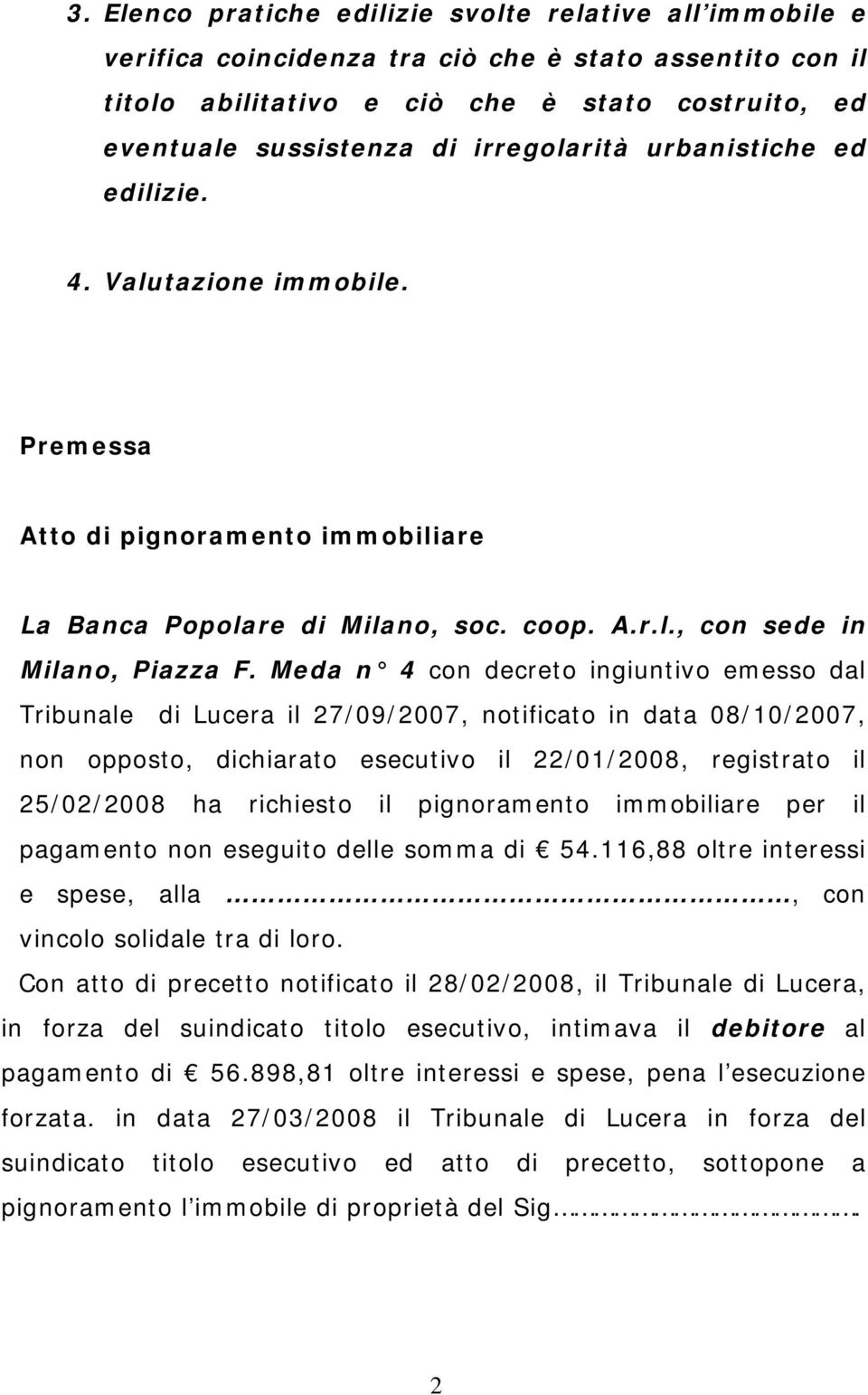 Meda n 4 con decreto ingiuntivo emesso dal Tribunale di Lucera il 27/09/2007, notificato in data 08/10/2007, non opposto, dichiarato esecutivo il 22/01/2008, registrato il 25/02/2008 ha richiesto il