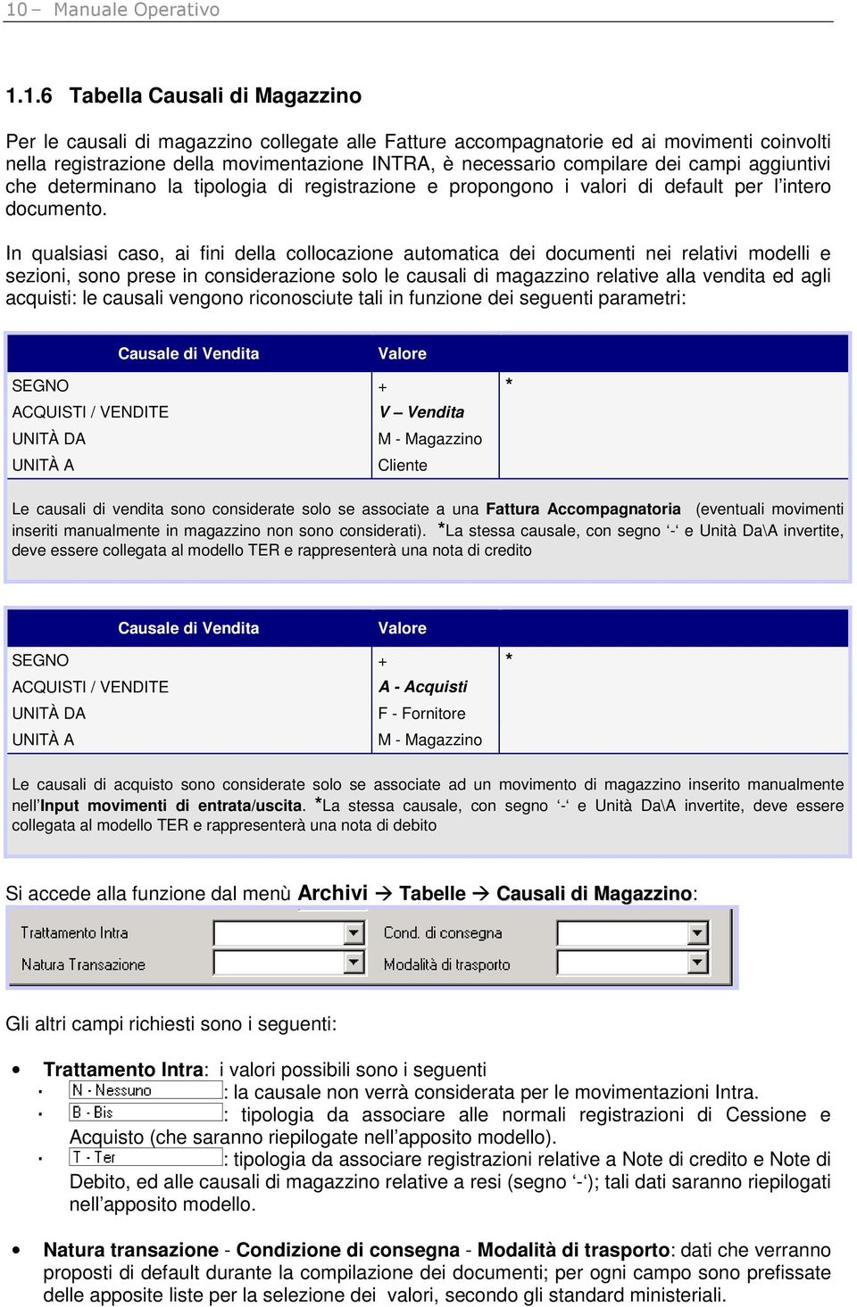 In qualsiasi caso, ai fini della collocazione automatica dei documenti nei relativi modelli e sezioni, sono prese in considerazione solo le causali di magazzino relative alla vendita ed agli