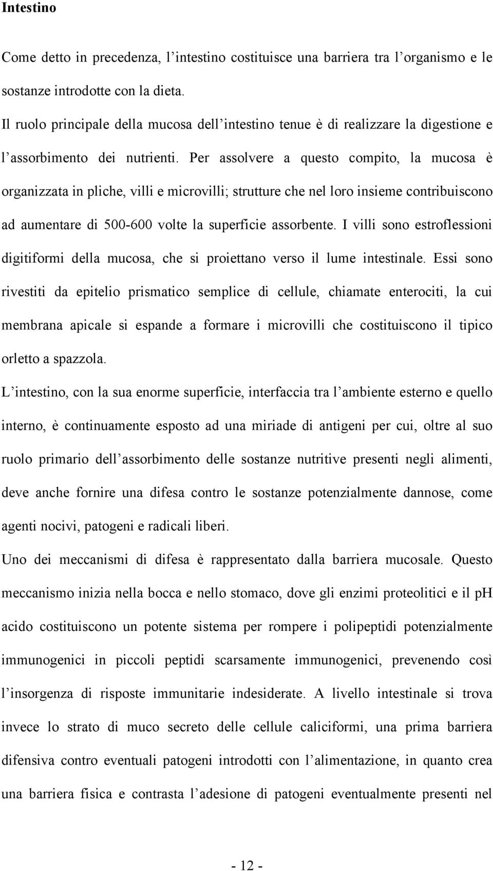 Per assolvere a questo compito, la mucosa è organizzata in pliche, villi e microvilli; strutture che nel loro insieme contribuiscono ad aumentare di 500-600 volte la superficie assorbente.