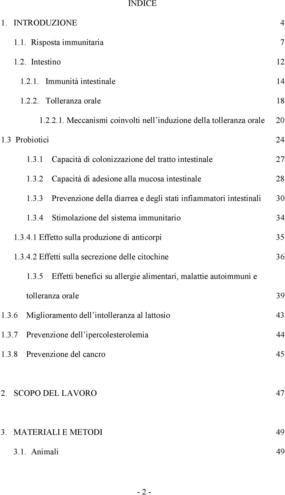 3.4 Stimolazione del sistema immunitario 34 1.3.4.1 Effetto sulla produzione di anticorpi 35 1.3.4.2 Effetti sulla secrezione delle citochine 36 1.3.5 Effetti benefici su allergie alimentari, malattie autoimmuni e tolleranza orale 39 1.