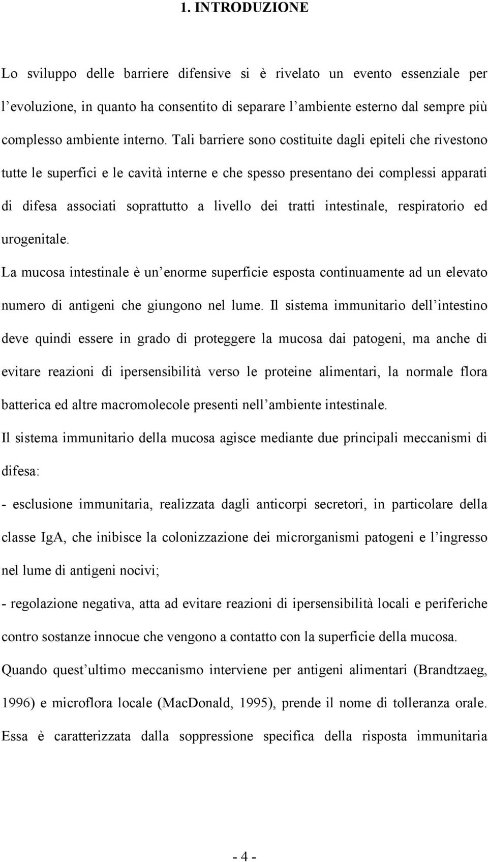 Tali barriere sono costituite dagli epiteli che rivestono tutte le superfici e le cavità interne e che spesso presentano dei complessi apparati di difesa associati soprattutto a livello dei tratti