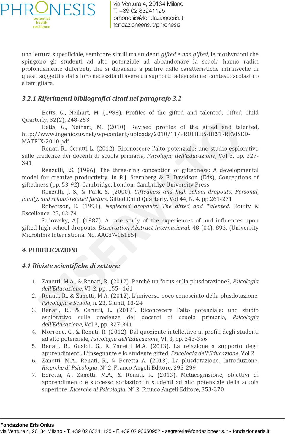 1 Riferimenti bibliografici citati nel paragrafo 3.2 Betts, G., Neihart, M. (1988). Profiles of the gifted and talented, Gifted Child Quarterly, 32(2), 248-253 Betts, G., Neihart, M. (2010).