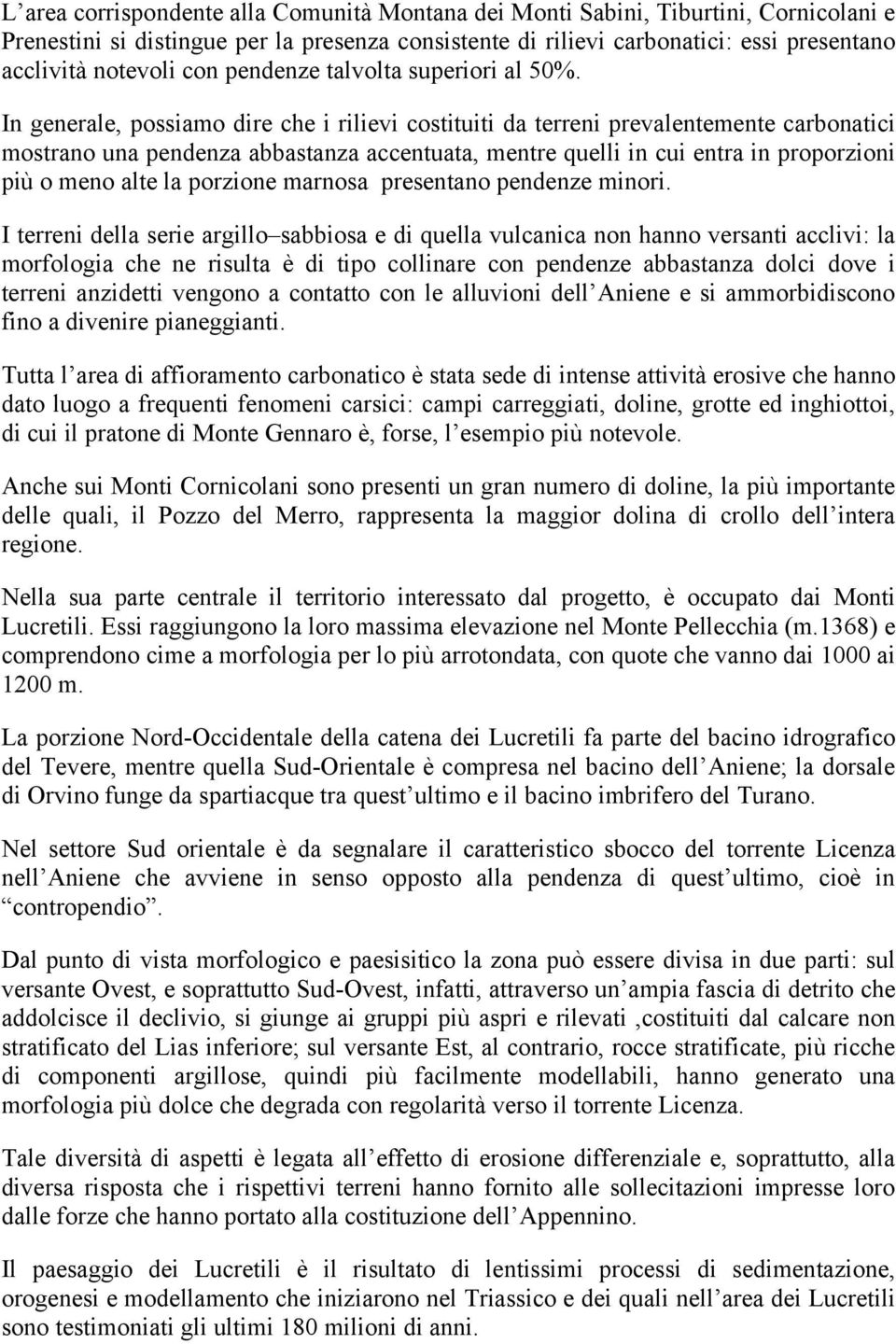 In generale, possiamo dire che i rilievi costituiti da terreni prevalentemente carbonatici mostrano una pendenza abbastanza accentuata, mentre quelli in cui entra in proporzioni più o meno alte la